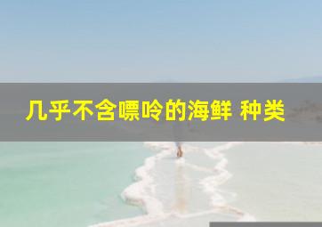 几乎不含嘌呤的海鲜 种类